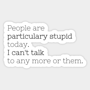 People are particulary stupid today Sticker